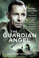 The Guardian Angel : Michel Hollard: The Resistance Leader Who Stopped Hitler's Plans to Destroy London-9781526780058