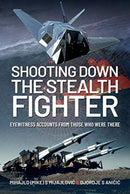 Shooting Down the Stealth Fighter : Eyewitness Accounts from Those Who Were There-9781526780423