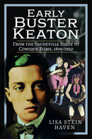 Early Buster Keaton : From the Vaudeville Stage to Comique Films, 1899-1920-9781526780768