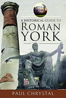 A Historical Guide to Roman York-9781526781284