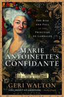 Marie Antoinette's Confidante : The Rise and Fall of the Princesse de Lamballe-9781526781536