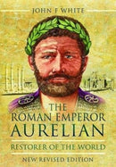 The Roman Emperor Aurelian : Restorer of the World - New Revised Edition-9781526781871