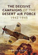 The Decisive Campaigns of the Desert Air Force, 1942-1945-9781526781949