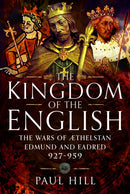 The Kingdom of the English : The Wars of Athelstan, Edmund and Eadred, 927-959-9781526782533