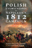 Polish Eyewitnesses to Napoleon's 1812 Campaign : Advance and Retreat in Russia-9781526782618