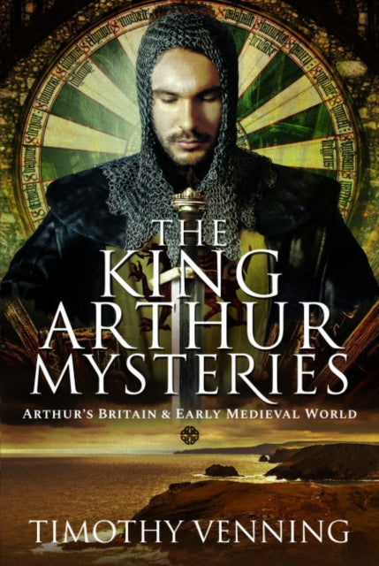 The King Arthur Mysteries : Arthur's Britain and Early Medieval World-9781526783943