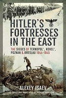 Hitler's Fortresses in the East : The Sieges of Ternopol', Kovel', Poznan and Breslau, 1944-1945-9781526783950