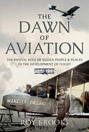 The Dawn of Aviation : The Pivotal Role of Sussex People and Places in the Development of Flight-9781526786340