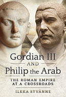 Gordian III and Philip the Arab : The Roman Empire at a Crossroads-9781526786753