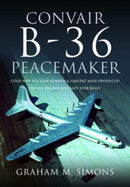 Convair B-36 Peacemaker : Cold War Nuclear Bomber and Largest Mass-Produced Piston-Engine Aircraft Ever Built-9781526787316