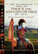 The Macedonian Army of Philip II and Alexander the Great, 359-323 BC : History, Organization and Equipment-9781526787354