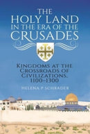 The Holy Land in the Era of the Crusades : Kingdoms at the Crossroads of Civilizations, 1100-1300-9781526787590