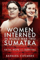 Women Interned in World War Two Sumatra : Faith, Hope and Survival-9781526787750