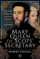 Mary Queen of Scots' Secretary : William Maitland - Politician, Reformer and Conspirator-9781526787798