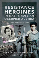 Resistance Heroines in Nazi- and Russian-Occupied Austria : Anschluss and After-9781526787873