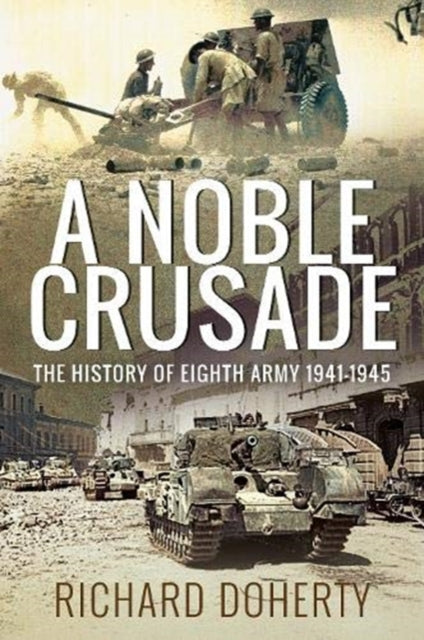 A Noble Crusade : The History of the Eighth Army, 1941-1945-9781526787910