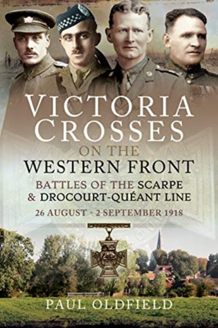 Victoria Crosses on the Western Front - Battles of the Scarpe 1918 and Drocourt-Queant Line : 26 August - 2 September 1918-9781526788030