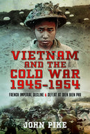 Vietnam and the Cold War 1945-1954 : French Imperial Decline and Defeat at Dien Bien Phu-9781526789297