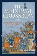 The Medieval Crossbow : A Weapon Fit to Kill a King-9781526789532