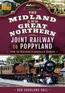 The Midland & Great Northern Joint Railway to Poppyland : From the Midlands to Norfolk & Norwich-9781526790095