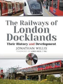 The Railways of London Docklands : Their History and Development-9781526790583