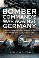 Bomber Command's War Against Germany : Planning the RAF's Bombing Offensive in WWII and its Contribution to the Allied Victory-9781526790873