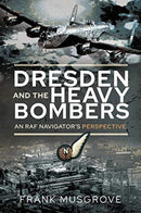 Dresden and the Heavy Bombers : An RAF Navigator's Perspective-9781526791009