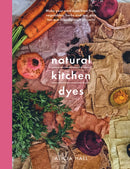 Natural Kitchen Dyes : Make Your Own Dyes from Fruit, Vegetables, Herbs and Tea, Plus 12 Eco-Friendly Craft Projects-9781526793096