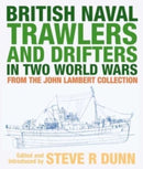British Naval Trawlers and Drifters in Two World Wars : From The John Lambert Collection-9781526794864