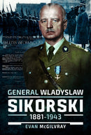 General Wladyslaw Sikorski, 1881-1943 : The Life and Controversial Death of Poland's Leader in Exile-9781526795144