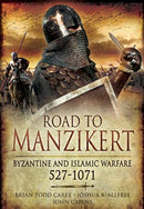 Road to Manzikert : Byzantine and Islamic Warfare, 527-1071-9781526796646