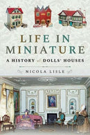 Life in Miniature : A History of Dolls' Houses-9781526797049