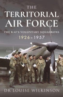 The Territorial Air Force : The RAF's Voluntary Squadrons, 1926 1957-9781526797995