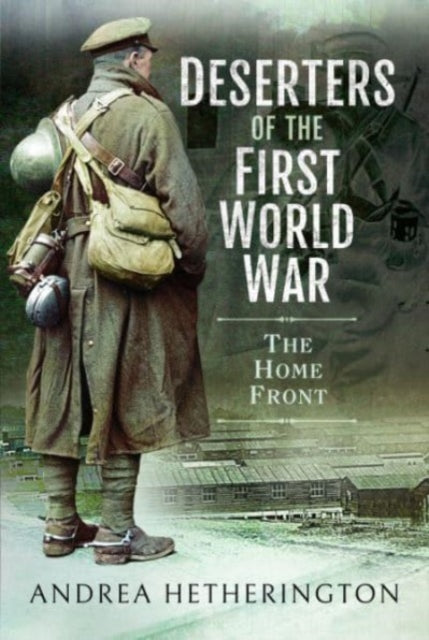 Deserters of the First World War : The Home Front-9781526798909