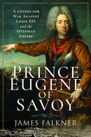 Prince Eugene of Savoy : A Genius for War Against Louis XIV and the Ottoman Empire-9781526799425