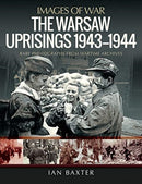 The Warsaw Uprisings, 1943-1944 : Rare Photographs from Wartime Archives-9781526799913