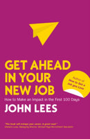 Get Ahead in Your New Job: How to Make an Impact in the First 100 Days-9781526847492