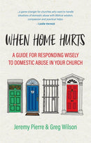 When Home Hurts : A Guide for Responding Wisely to Domestic Abuse in Your Church-9781527107229