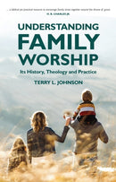 Understanding Family Worship : Its History, Theology and Practice-9781527107885