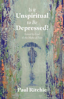Is It Unspiritual to Be Depressed? : Loved by God in the Midst of Pain-9781527107892
