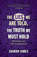 Lies We are Told, the Truth We Must Hold : Worldviews and Their Consequences-9781527107960