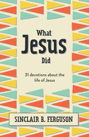 What Jesus Did : 31 Devotions about the life of Jesus-9781527107991
