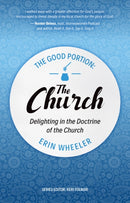 The Good Portion - the Church : Delighting in the Doctrine of the Church-9781527108349