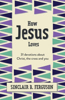 How Jesus Loves : 31 Devotions about Christ, the Cross and You-9781527108585