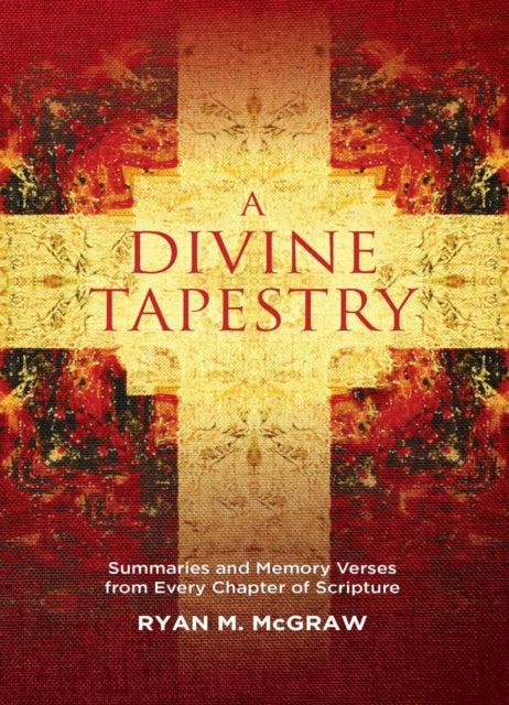 A Divine Tapestry : Summaries and Memory Verses from Every Chapter of Scripture-9781527109407