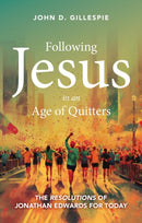 Following Jesus in an Age of Quitters : The Resolutions of Jonathan Edwards for Today-9781527110946
