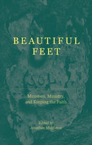 Beautiful Feet : Ministers, Ministry, and Keeping the Faith-9781527110960