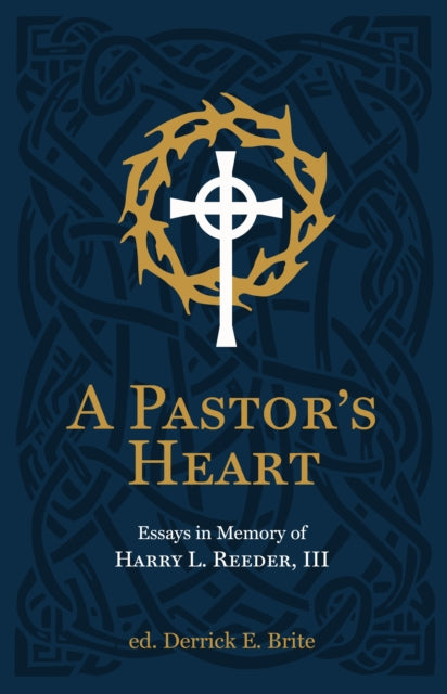 A Pastor's Heart : Essays in Memory of Harry L. Reeder III-9781527111417