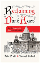 Reclaiming the 'Dark Ages' : How the Gospel Light Shone from 500 to 1500-9781527111554