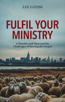 Fulfil Your Ministry : 2 Timothy and Titus and the Challenges of Serving the Gospel-9781527111615